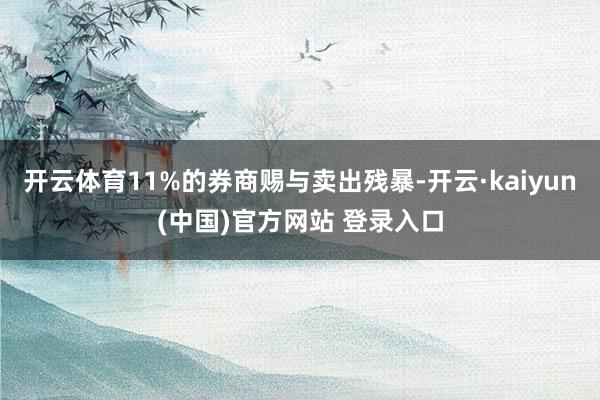 开云体育11%的券商赐与卖出残暴-开云·kaiyun(中国)官方网站 登录入口