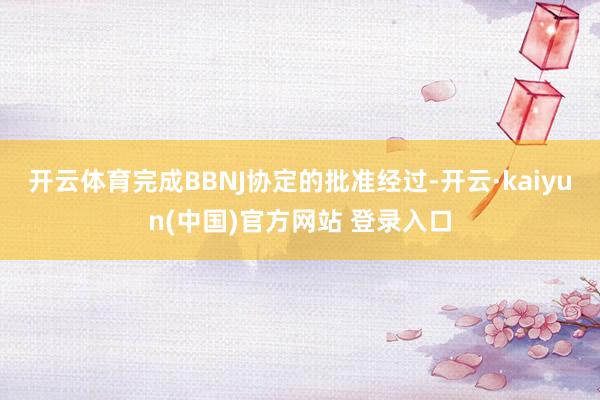 开云体育完成BBNJ协定的批准经过-开云·kaiyun(中国)官方网站 登录入口