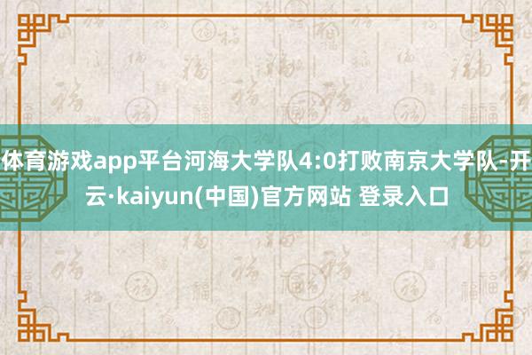 体育游戏app平台河海大学队4:0打败南京大学队-开云·kaiyun(中国)官方网站 登录入口