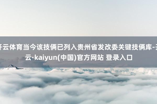 开云体育当今该技俩已列入贵州省发改委关键技俩库-开云·kaiyun(中国)官方网站 登录入口
