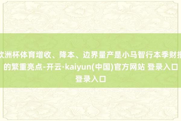 欧洲杯体育增收、降本、边界量产是小马智行本季财报的繁重亮点-开云·kaiyun(中国)官方网站 登录入口