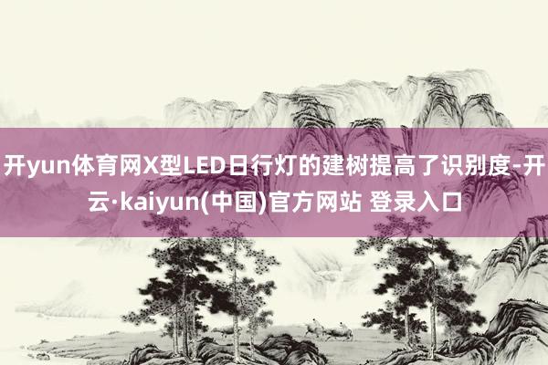 开yun体育网X型LED日行灯的建树提高了识别度-开云·kaiyun(中国)官方网站 登录入口