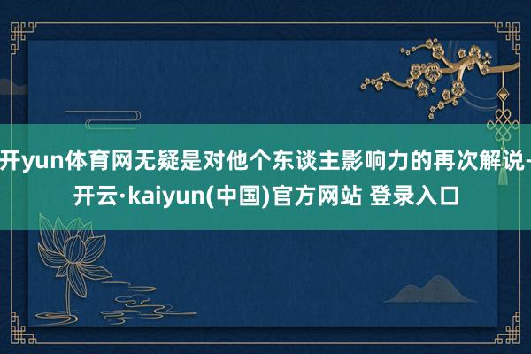 开yun体育网无疑是对他个东谈主影响力的再次解说-开云·kaiyun(中国)官方网站 登录入口