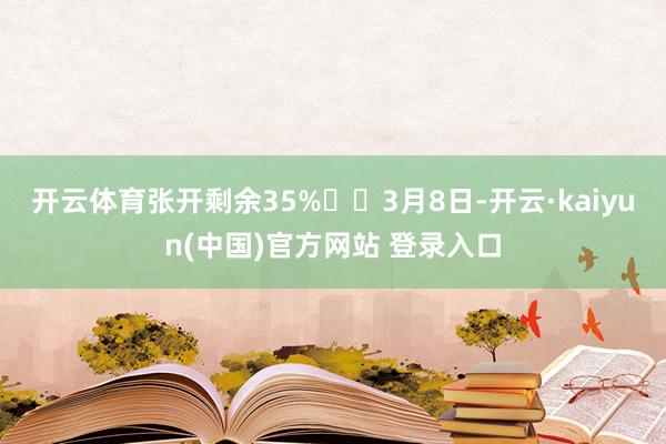 开云体育张开剩余35% 3月8日-开云·kaiyun(中国)官方网站 登录入口
