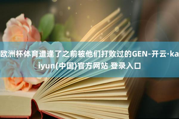 欧洲杯体育遭逢了之前被他们打败过的GEN-开云·kaiyun(中国)官方网站 登录入口